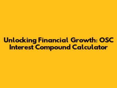 Unlocking Financial Growth: OSC Interest Compound Calculator