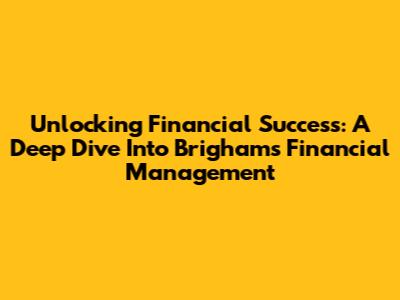 Unlocking Financial Success: A Deep Dive Into Brigham's Financial Management