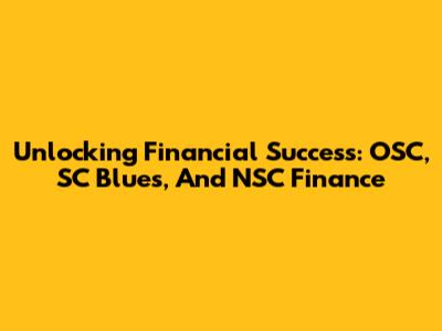Unlocking Financial Success: OSC, SC Blues, And NSC Finance