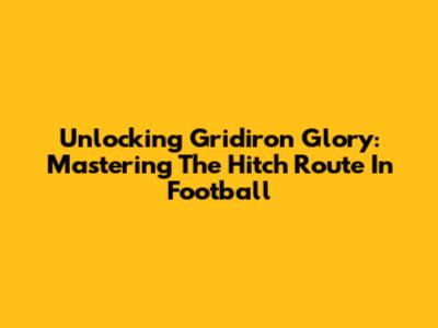 Unlocking Gridiron Glory: Mastering The Hitch Route In Football