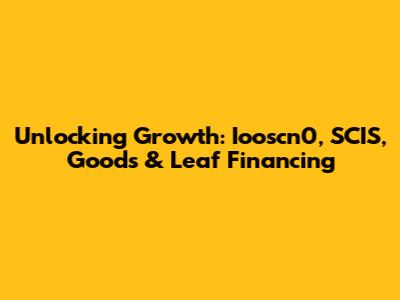 Unlocking Growth: Iooscn0, SCIS, Goods & Leaf Financing