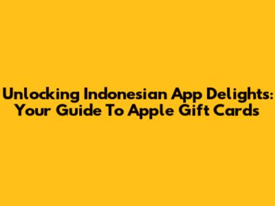 Unlocking Indonesian App Delights: Your Guide To Apple Gift Cards