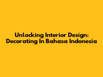 Unlocking Interior Design: Decorating In Bahasa Indonesia