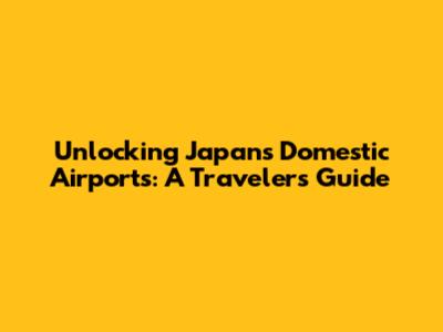 Unlocking Japan's Domestic Airports: A Traveler's Guide