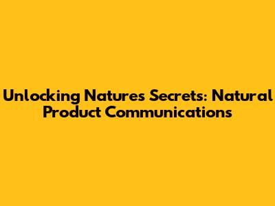 Unlocking Nature's Secrets: Natural Product Communications