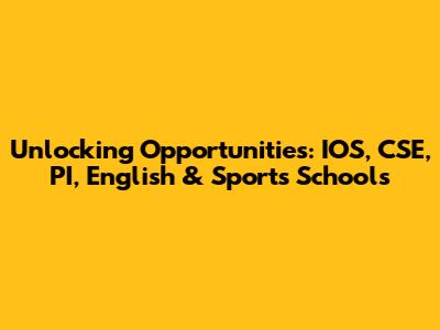 Unlocking Opportunities: IOS, CSE, PI, English & Sports Schools