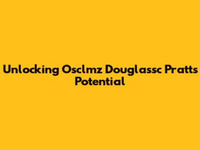 Unlocking Osclmz Douglassc Pratt's Potential