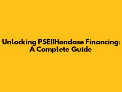 Unlocking PSEIIHondase Financing: A Complete Guide