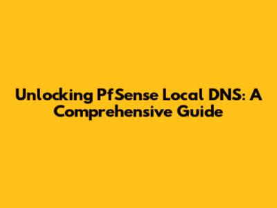Unlocking PfSense Local DNS: A Comprehensive Guide