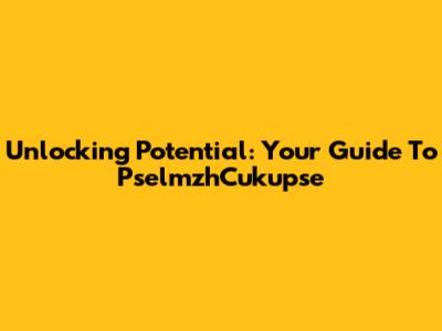 Unlocking Potential: Your Guide To PselmzhCukupse