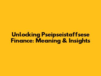 Unlocking Pseipseistaffsese Finance: Meaning & Insights