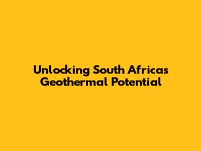 Unlocking South Africa's Geothermal Potential