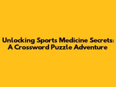 Unlocking Sports Medicine Secrets: A Crossword Puzzle Adventure