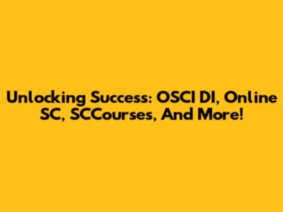 Unlocking Success: OSCI DI, Online SC, SCCourses, And More!