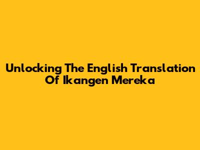 Unlocking The English Translation Of 'Ikangen Mereka'