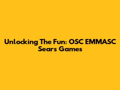 Unlocking The Fun: OSC EMMASC Sears Games