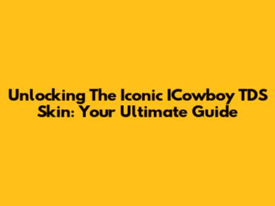 Unlocking The Iconic ICowboy TDS Skin: Your Ultimate Guide