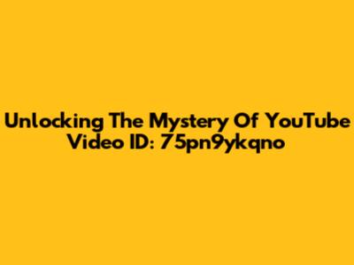 Unlocking The Mystery Of YouTube Video ID: 75pn9ykqno