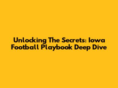 Unlocking The Secrets: Iowa Football Playbook Deep Dive