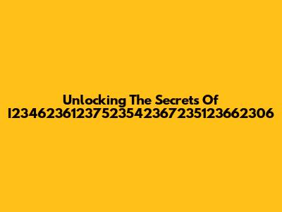 Unlocking The Secrets Of I23462361237523542367235123662306