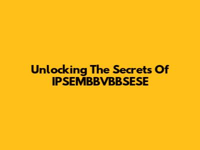 Unlocking The Secrets Of IPSEMBBVBBSESE