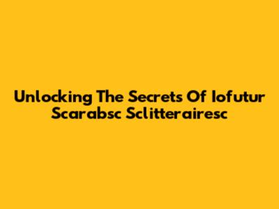 Unlocking The Secrets Of Iofutur Scarabsc Sclitterairesc