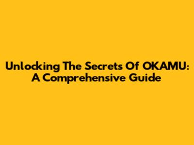 Unlocking The Secrets Of OKAMU: A Comprehensive Guide