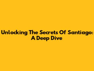 Unlocking The Secrets Of Santiago: A Deep Dive