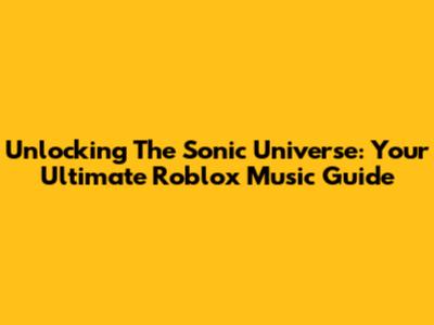 Unlocking The Sonic Universe: Your Ultimate Roblox Music Guide