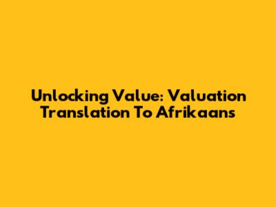 Unlocking Value: Valuation Translation To Afrikaans