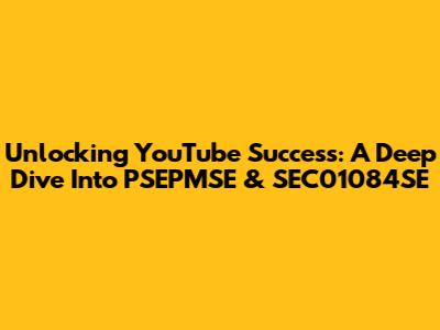 Unlocking YouTube Success: A Deep Dive Into PSEPMSE & SEC01084SE