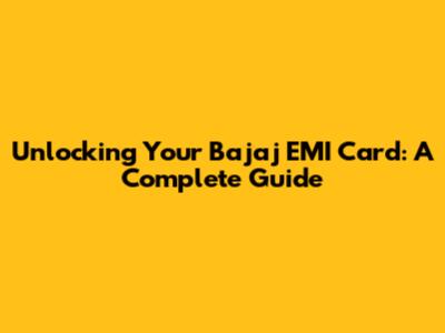 Unlocking Your Bajaj EMI Card: A Complete Guide