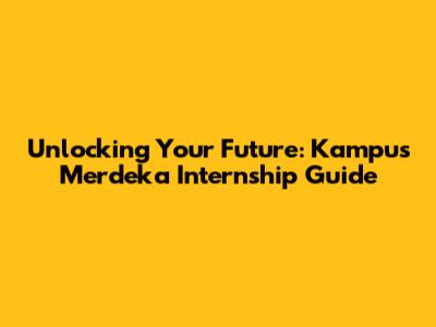 Unlocking Your Future: Kampus Merdeka Internship Guide