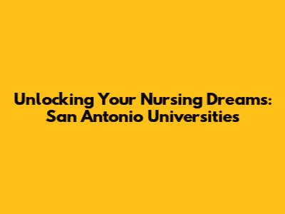 Unlocking Your Nursing Dreams: San Antonio Universities
