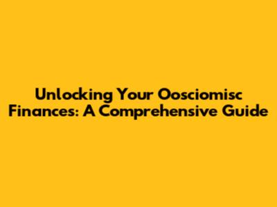 Unlocking Your Oosciomisc Finances: A Comprehensive Guide
