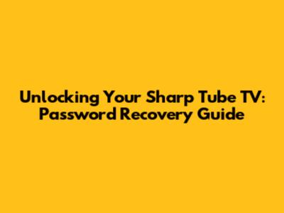 Unlocking Your Sharp Tube TV: Password Recovery Guide