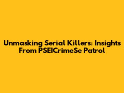 Unmasking Serial Killers: Insights From PSEICrimeSe Patrol