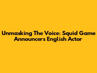 Unmasking The Voice: Squid Game Announcer's English Actor