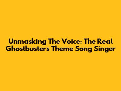Unmasking The Voice: The Real Ghostbusters Theme Song Singer