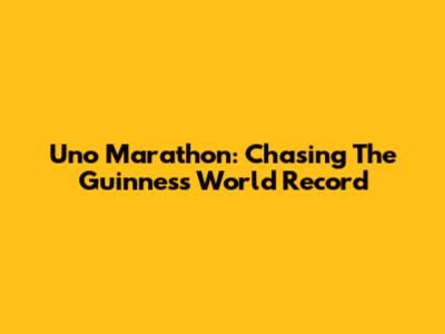Uno Marathon: Chasing The Guinness World Record