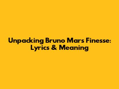Unpacking Bruno Mars' 'Finesse': Lyrics & Meaning