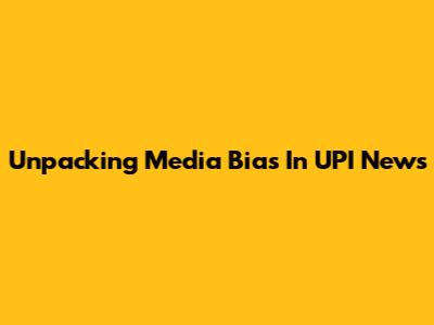 Unpacking Media Bias In UPI News