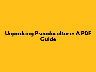 Unpacking Pseudoculture: A PDF Guide