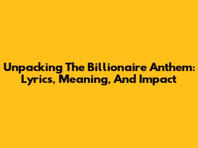 Unpacking The 'Billionaire' Anthem: Lyrics, Meaning, And Impact