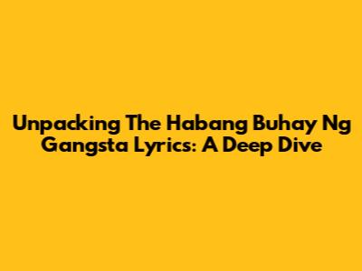 Unpacking The 'Habang Buhay Ng Gangsta' Lyrics: A Deep Dive