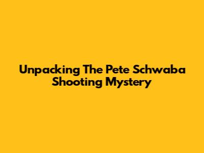Unpacking The Pete Schwaba Shooting Mystery