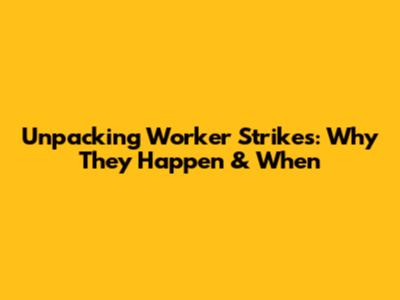 Unpacking Worker Strikes: Why They Happen & When