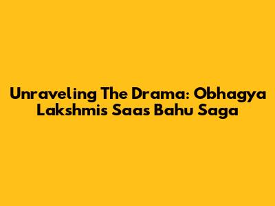 Unraveling The Drama: Obhagya Lakshmi's Saas Bahu Saga
