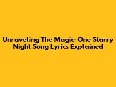 Unraveling The Magic: One Starry Night Song Lyrics Explained