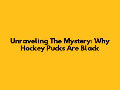 Unraveling The Mystery: Why Hockey Pucks Are Black